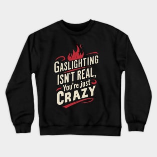 Gaslighting Isnt Real Crewneck Sweatshirt